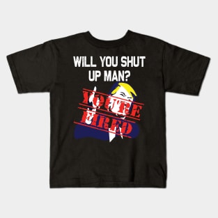 Will you shut up man you're fired 2020 election funny anti-trump Kids T-Shirt